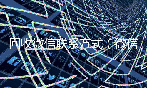 回收微信联系靠谱的微信号24小时交易平台方式（微信回收平台）